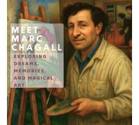 Meet Marc Chagall: Exploring Dreams, Memories, and Magical Art (Inspired by the Masters)