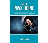 MEET MAX HEINE: The Great Entrepreneur Who Turned Pennies into Fortunes with Deep Value Investing (American Investors, Market Leaders and Their Unbelievable Success Stories)