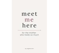 Meet Me Here: For The Mother Who Holds So Much: 1