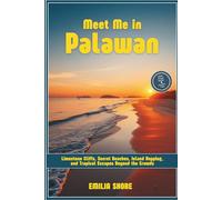 Meet Me in Palawan: Limestone Cliffs, Secret Beaches, Island Hopping, and Tropical Escapes Beyond the Crowds