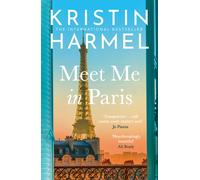 Meet Me in Paris : A gorgeously escapist Parisian love story that will stay with you forever from the New York Times bestselling author