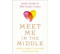 Meet Me in the Middle : 8 Mother-Daughter Conversations about Life and Faith