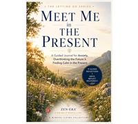 Meet Me in the Present: A Guided Journal for Anxiety, Overthinking the Future & Finding Calm in the Present