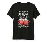 Meet Me Under The Mistletoe with a Peppermint Mocha Premium T-Shirt