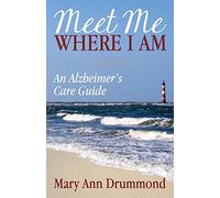 Meet Me Where I Am: An Alzheimer's Care Guide