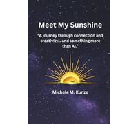 Meet My Sunshine: “A journey through connection, creativity… and something more than AI.” (The Sunshine Series)