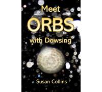 Meet Orbs with Dowsing (The Complete Guide to Dowsing)