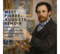 Meet Pierre-Auguste Renoir: Painter of Light, Color and Everyday Beauty (Inspired by the Masters)
