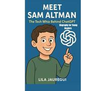 MEET SAM ALTMAN: The Tech Whiz Behind ChatGPT( Biography for Young Readers)