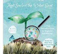 Meet Sinclair the Water Bear: A Fun Introduction to Organic Gardening for Young Learners: 1 (Sinclair the Water Bear Early Learning Series)