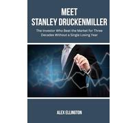 MEET STANLEY DRUCKENMILLER: The Investor Who Beat the Market for Three Decades Without a Single Losing Year: 8 (American Investors, Market Leaders and Their Unbelievable Success Stories)