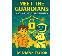 Meet the Guardians: A Journey into Cybersecurity (The Alex and Bit Chronicles: Foundation Series)