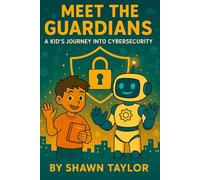 Meet the Guardians: A Kid’s Journey into Cybersecurity (The Alex and Bit Chronicles: Foundation Series)