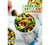 Meet the Italian Vegetarian Cookbook: About 200 recipes with No-meat Ingredients that bring you Energy and Nutrition