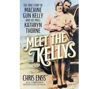Meet the Kellys: The True Story of Machine Gun Kelly and His Moll Kathryn Thorne