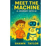 Meet the Machine: A Journey into AI (The Alex and Bit Chronicles: Foundation Series)