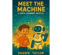 Meet the Machine: A Kid’s Journey into AI (The Alex and Bit Chronicles: Foundation Series)