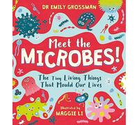 Meet the Microbes!: The Tiny Living Things That Mould Our Lives