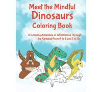 Meet the Mindful Dinosaurs Coloring Book: A Coloring Adventure of Affirmation Through the Alphabet with Dinosaurs