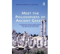 Meet the Philosophers of Ancient Greece: Everything You Always Wanted to Know About Ancient Greek Philosophy but didn't Know Who to Ask