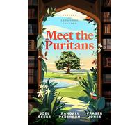 Meet the Puritans: A Guide to Their Lives and Books, 2nd Ed