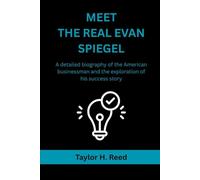 MEET THE REAL EVAN SPIEGEL: A detailed biography of the American businessman and the exploration of his success story