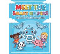 Meet the Smart Helpers!: A Fun Coloring Book About AI for Kids (AI & Robotics Coloring Book Series)