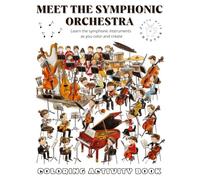 Meet the Symphonic Orchestra: Learn the symphonic instruments as you color and create: A Fun, Educational Coloring and Activity Book for Kids to Discover the Orchestra and Its Musical Families
