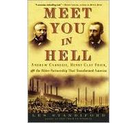Meet You in Hell: Andrew Carnegie. Henry Clay Frick. & the Bitter Partnership That Changed America