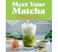Meet Your Matcha : 60 Delicious Ways to Cook, Serve, Drink and Eat Matcha