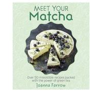 Meet Your Matcha: Over 50 Delicious Dishes Made with this Miracle Ingredient