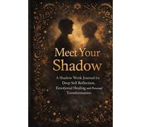 Meet Your Shadow - Shadow Work Journal For Self Reflection, Emotional Awareness And Inner Growth: A Minimalist Inner Work Notebook For Mindfulness, Awareness And Personal Transformation.