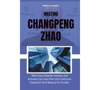 MEETING CHANGPENG ZHAO: What Every Dreamer, Investor, and Innovator Can Learn from the Fruitful and Impactful Life of Binance Co-Founder: 12 (Billionaire Minds: Stories of Grit and Greatness)