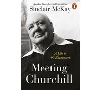 Meeting Churchill : A Life in 90 Encounters