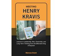 MEETING HENRY KRAVIS: Lessons in Leadership, Risk, Ownership, and Long-Term Thinking from the Billionaire King of Buyouts (Billionaire Minds: Stories of Grit and Greatness)