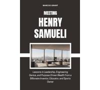 MEETING HENRY SAMUELI: Lessons in Leadership, Engineering Genius, and Purpose-Driven Wealth from a Billionaire Inventor, Educator, and Sports Owner: ... Minds: Stories of Grit and Greatness)