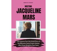 MEETING JACQUELINE MARS: Life Lessons from the Untold Story of the Billionaire Candy Empire Heiress Who Chose Simplicity Over Fame (Billionaire Minds: Stories of Grit and Greatness)