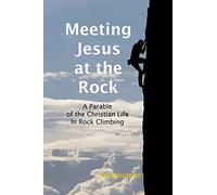 Meeting Jesus at the Rock: A Parable of the Christian Life in Rock Climbing