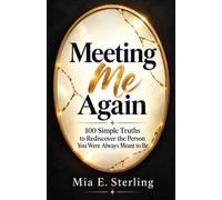 Meeting Me Again: 100 Simple Truths to Rediscover the Person You Were Always Meant to Be