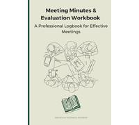 Meeting Minutes & Evaluation Workbook: A Professional Logbook for Effective Meetings: Evaluate Performance, Record Decisions, and Follow Up with Clarity on Every Meeting