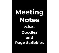Meeting Notes (a.k.a. Doodles and Rage Scribbles): A funny lined notebook for adults, sarcasm lovers, and office humor fans.