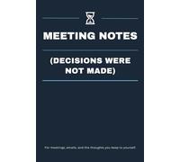 MEETING NOTES (decisions were not made): Funny, sarcastic work notebook with a clean, professional lined interior for real notes. A subtle gag gift for coworkers, bosses, and office survivors.