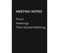 Meeting Notes from Meetings That Solved Nothing: A Fun Lined Notebook for Work, Office Meetings, and Corporate Life (The Meeting Notes Series)