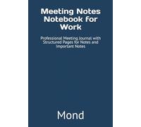 Meeting Notes Notebook for Work: Professional Meeting Journal with Structured Pages for Notes and Important Notes