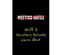 Meeting Notes Stuff A Secretary Actually Cares About: Funny Office Work Sayings and Quotes - Blank Lined Journal Notebook To Write In For Those That Enjoy Humor and Hate Meeting