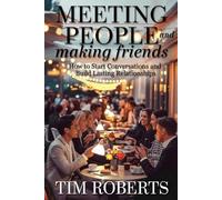 Meeting People and Making Friends: How to Start Conversations and Build Lasting Relationships