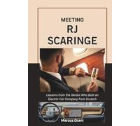 MEETING RJ SCARINGE: Lessons from the Genius Who Built an Electric Car Company from Scratch: 58 (Billionaire Minds: Stories of Grit and Greatness)