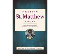 Meeting St. Matthew Today: Understanding the Man, His Mission, and His Message