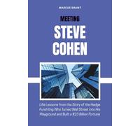 MEETING STEVE COHEN: Life Lessons from the Story of the Hedge Fund King Who Turned Wall Street into His Playground and Built a $23 Billion Fortune (Billionaire Minds: Stories of Grit and Greatness)