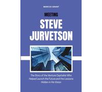 MEETING STEVE JURVETSON: The Story of the Venture Capitalist Who Helped Launch the Future and the Lessons Hidden in His Vision: 29 (Billionaire Minds: Stories of Grit and Greatness)